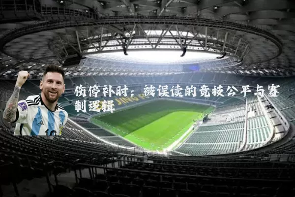 伤停补时:被误读的竞技公平与赛制逻辑