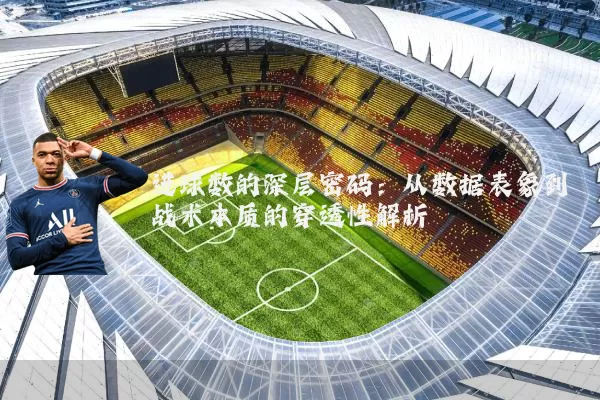 进球数的深层密码：从数据表象到战术本质的穿透性解析
