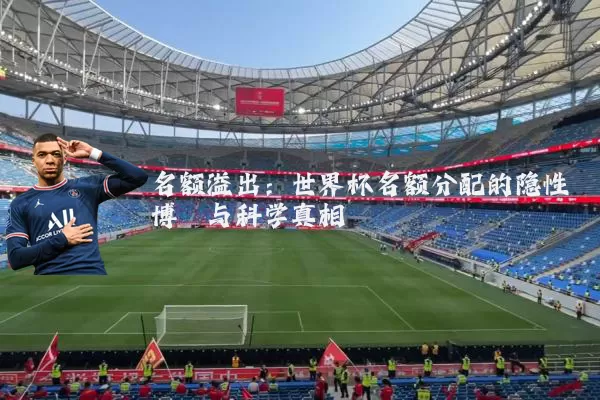 名额溢出:世界杯名额分配的隐性博弈与科学真相
