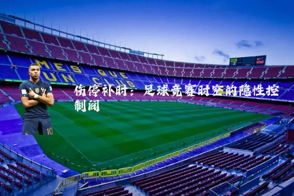 伤停补时：足球竞赛时空的隐性控制阀