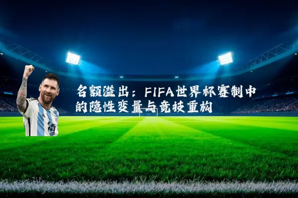名额溢出：FIFA世界杯赛制中的隐性变量与竞技重构