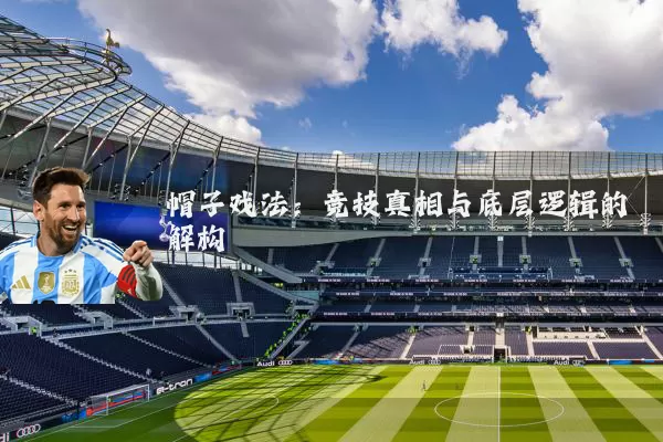 帽子戏法：竞技真相与底层逻辑的解构