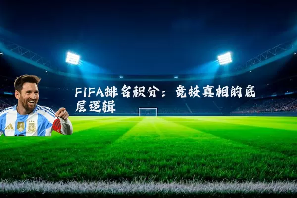 FIFA排名积分:竞技真相的底层逻辑